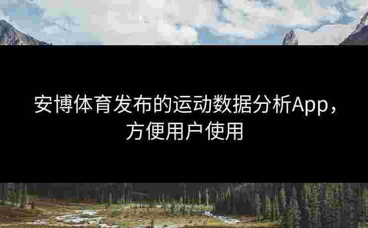 安博体育发布的运动数据分析App，方便用户使用
