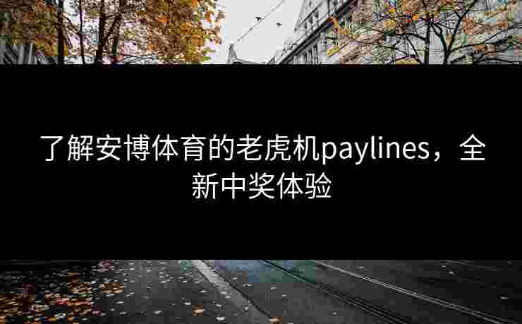 了解安博体育的老虎机paylines，全新中奖体验