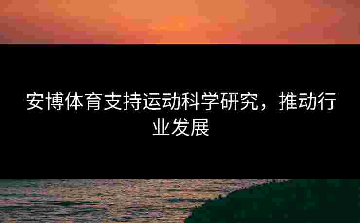 安博体育支持运动科学研究，推动行业发展