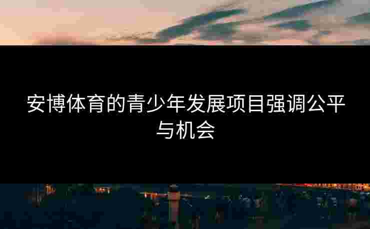 安博体育的青少年发展项目强调公平与机会