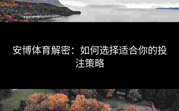 安博体育解密：如何选择适合你的投注策略